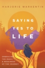 Saying Yes to Life : Embracing the Magic and Messiness of the Journey - Book