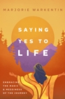 Saying Yes to Life : Embracing the Magic and Messiness of the Journey - eBook