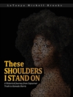 These Shoulders I Stand On : A Historical Journey From Sojourner Truth to Kamala Harris - Book