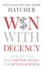 Win With Decency : How to Use Your Better Angels for Better Business - eBook
