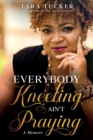 Everybody Kneeling ain't Praying : A Memoir - Book