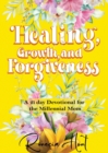Healing, Growth, and Forgiveness : A 21 Day Devotional For The Millennial Mom - Book