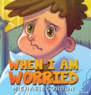 When I'm Worried (Anxiety Books for Kids, Ages 3 5, Childrens Books, Kindergarten) - Book