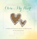 A Grandparent's Devotional- Close to My Heart : 40 Weeks of Scripture, Prayer and Reflection for Your Grandchild - Book