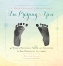 A Grandparent's Devotional- I'm Praying for You : 40 Weeks of Scripture, Prayer and Reflection for Your Developing Grandbaby - Book
