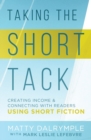 Taking the Short Tack : Creating Income and Connecting with Readers Using Short Fiction - Book