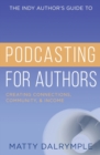 The Indy Author's Guide to Podcasting for Authors : Creating Connections, Community, and Income - Book