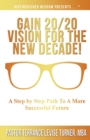 Gain 20/20 Vision For The New Decade! : A Step By Step Path To A More Successful Future - Book