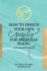 How to Design Your Own Sigils for Everyday Magic : A Practical Workbook - Book