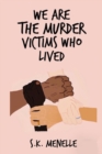 We Are The Murder Victims Who Lived : A Survivor's Truth on Sexual Assault - Book