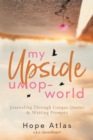 My Upside-Down World : Journaling Through Unique Quotes & Writing Prompts - Book