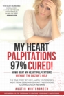 My Heart Palpitations 97% Cured! : How I Beat My Heart Palpitations Without the Doctor's Help - Book