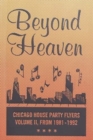 BEYOND HEAVEN : CHICAGO HOUSE PARTY FLYERS — VOLUME II, FROM 1981-1992 - Book