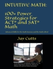 Intuitive Math - 100+ Power Strategies for ACT(R) and SAT(R) Math : Advanced Skills for the Math Anxious and the Math Gifted - Book