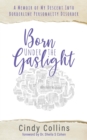 Born Under the Gaslight : A Memoir of My Descent Into Borderline Personality Disorder - Book