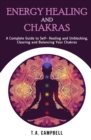 Energy Healing and Chakras : A Complete Guide to Self- Healing and Unblocking, Clearing and Balancing Your Chakras - Book