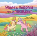 Where Do Unicorns Go on Vacation? - Book
