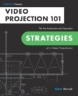 Video Projection 101 : The Pre-Production and Execution Strategies of a Video Projectionist - Book