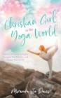 Christian Girl in the Yoga World : Biblical Wisdom to Safely Navigate the Practice and Honor Your Faith - Book