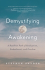 Demystifying Awakening : A Buddhist Path of Realization, Embodiment, and Freedom - Book