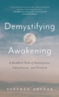 Demystifying Awakening : A Buddhist Path of Realization, Embodiment, and Freedom - Book