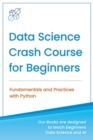 Data Science Crash Course for Beginners with Python : Fundamentals and Practices with Python - Book