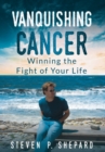 Vanquishing Cancer : Winning the Fight of Your Life - Book