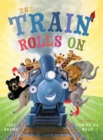 The Train Rolls On : A Rhyming Children's Book That Teaches Perseverance and Teamwork - Book