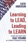 Learning to Lead, Leading to Learn : Lessons from Toyota Leader Isao Yoshino on a Lifetime of Continuous Learning - Book