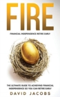 Fire : Financial Independence Retire Early: Financial Independence Retire Early: The Ultimate Guide To Achieving Financial Independence So You Can Retire Early - Book