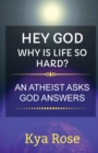 Hey God, Why Is Life So Hard? : An Atheist asks, God answers - Book