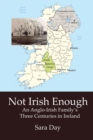 Not Irish Enough : Anglo-Irish Family's Three Centuries in Ireland - Book