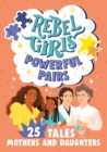 Rebel Girls Powerful Pairs: 25 Tales of Mothers and Daughters - Book