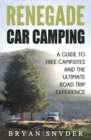 Renegade Car Camping : A Guide to Free Campsites and the Ultimate Road Trip Experience - Book