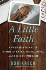 A Little Faith : A Father's Miracle Story of Faith, Hope, Love, and a Micro Preemie - Book