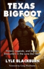 Texas Bigfoot : History, Legends, and Modern Encounters in the Lone Star State - Book