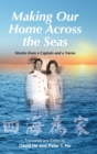 Making Our Home Across the Seas : Stories from a Captain and a Nurse - Book