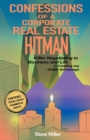 Confessions of a Corporate Real Estate Hitman : Killer Negotiating in Business and Life -- Creating my Unfair Advantage - Book