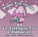 When You Invite an Elephant for a Sleepover - Book