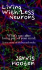 Living With Less Neurons : What's next after losing part of your mind: A true story of life beyond stroke. - Book
