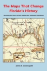 The Maps That Change Florida's History : Revisiting the Ponce de Le?n and Narv?ez Settlement Expeditions - Book