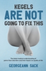 Kegels Are Not Going to Fix This : The latest medical understanding of pelvic floor disorders and their impact on quality of life - Book