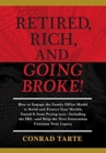 Retired, Rich, And Going Broke! : How to Engage the Family Office Model to Build and Protect Your Wealth, Guard It from Prying eyes-Including the IRS-and Help the Next Generation Continue Your Legacy - Book