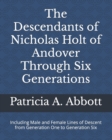 The Descendants of Nicholas Holt of Andover Through Six Generations : Including Male and Female Lines of Descent from Generation One to Generation Six - Book