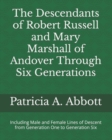 The Descendants of Robert Russell and Mary Marshall of Andover Through Six Generations : Including Male and Female Lines of Descent from Generation One to Generation Six - Book