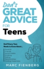 Dad's Great Advice for Teens : Stuff Every Teen Needs to Know About Parents, Friends, Social Media, Drinking, Dating, Relationships, and Finding Happiness - Book