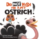 Do Not Wish For A Pet Ostrich! : A story book for kids ages 3-9 who love silly stories - Book