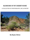 Blossoms of My Desert Home : A collection of photography, art, & poetry - Book