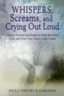 Whispers, Scream, and Crying Out Loud : Poems, Prayers, and Essays to Help You Find, Feel, and Trust Your Voices, Your Truths - Book