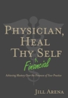 Physician, Heal Thy Financial Self : Achieving Mastery Over the Finances of Your Practice - Book